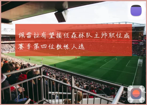 佩雷拉有望接任森林队主帅职位成赛季第四位教练人选